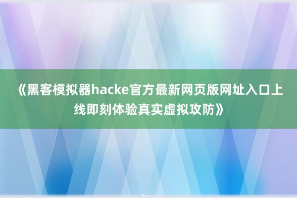 《黑客模拟器hacke官方最新网页版网址入口上线即刻体验真实虚拟攻防》