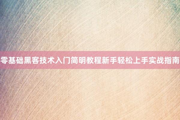 零基础黑客技术入门简明教程新手轻松上手实战指南
