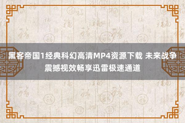 黑客帝国1经典科幻高清MP4资源下载 未来战争震撼视效畅享迅雷极速通道